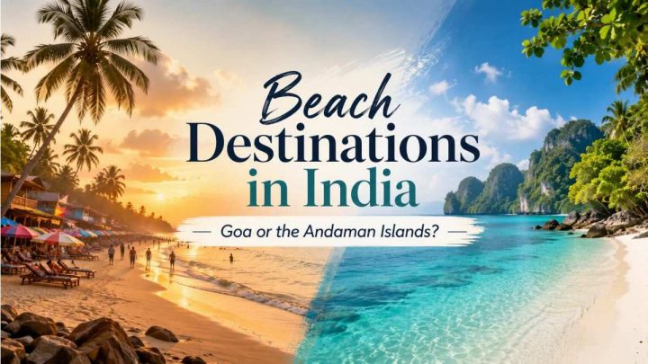 Beach destinations in India: Goa or the Andaman Islands?